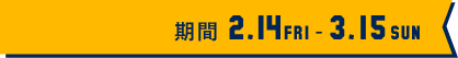 期間2月14日～3月15日