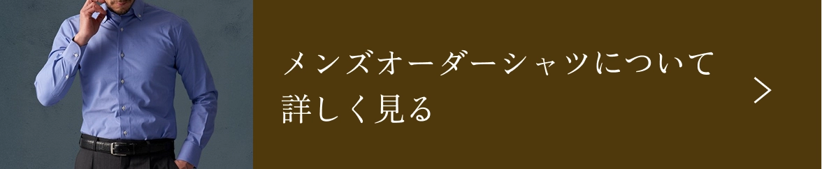 メンズオーダーシャツについて詳しく見る